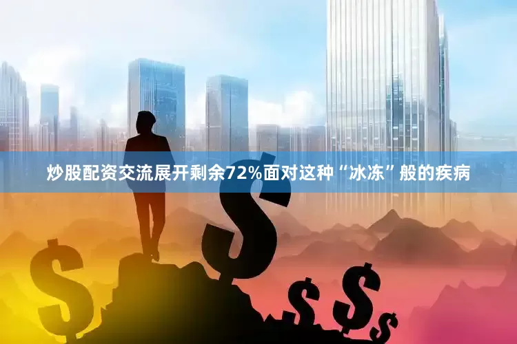 炒股配资交流展开剩余72%面对这种“冰冻”般的疾病
