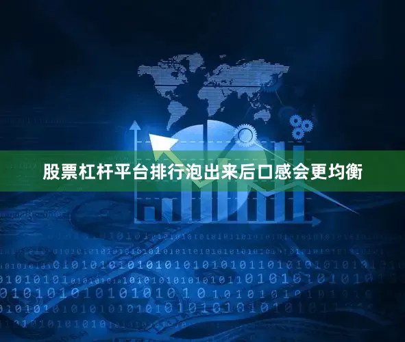 股票杠杆平台排行泡出来后口感会更均衡
