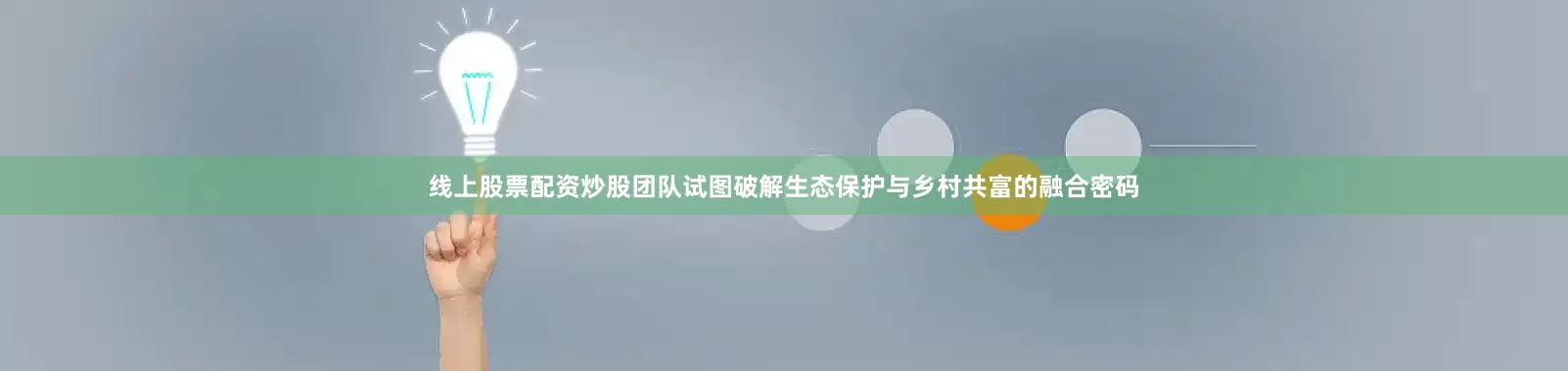 线上股票配资炒股团队试图破解生态保护与乡村共富的融合密码