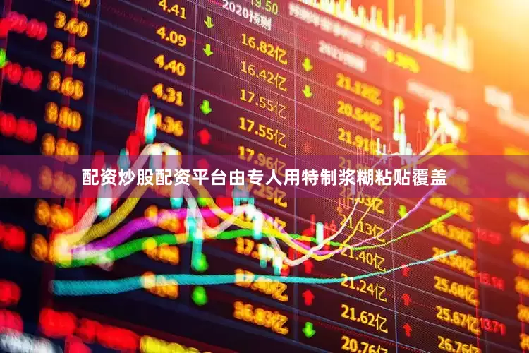 配资炒股配资平台由专人用特制浆糊粘贴覆盖