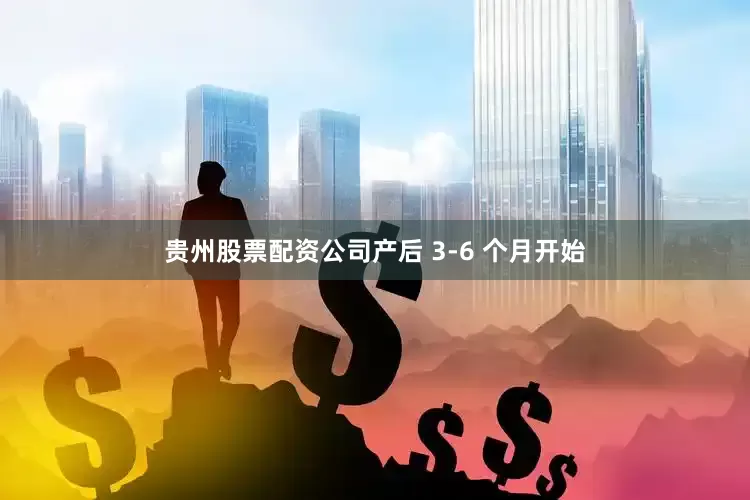 贵州股票配资公司产后 3-6 个月开始