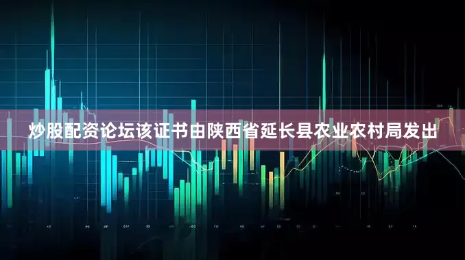 炒股配资论坛该证书由陕西省延长县农业农村局发出