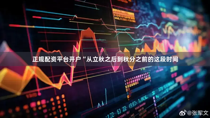 正规配资平台开户“从立秋之后到秋分之前的这段时间