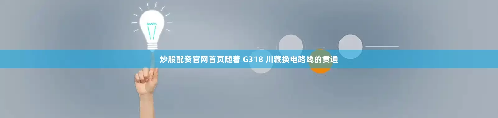 炒股配资官网首页随着 G318 川藏换电路线的贯通