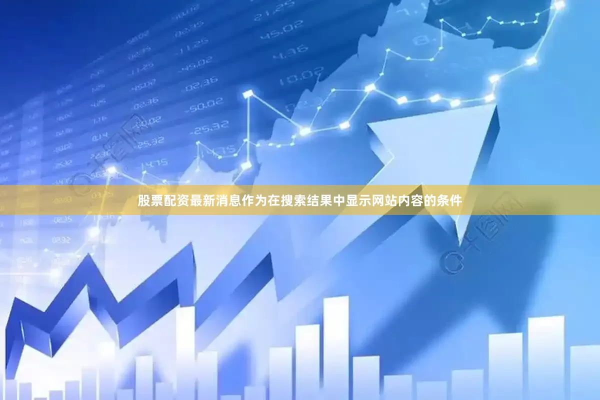 股票配资最新消息作为在搜索结果中显示网站内容的条件