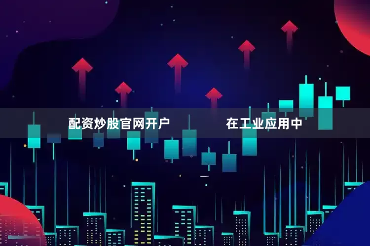 配资炒股官网开户                在工业应用中
