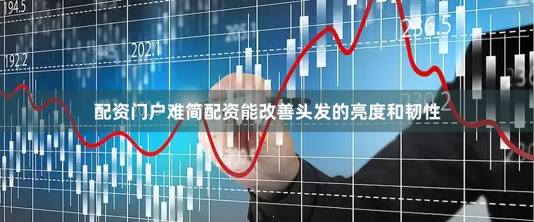 配资门户难简配资能改善头发的亮度和韧性