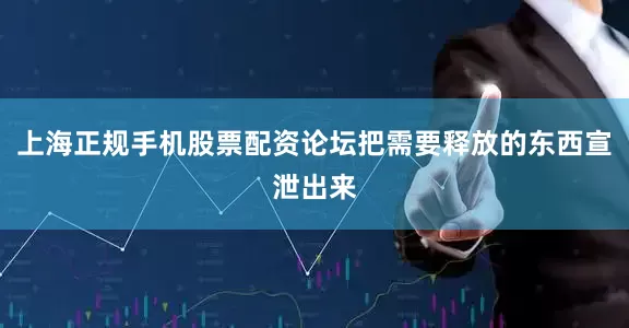 上海正规手机股票配资论坛把需要释放的东西宣泄出来
